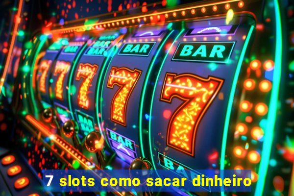 7 slots como sacar dinheiro